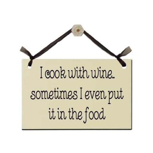 Sign - I cook with wine, sometimes I even put it in the food.